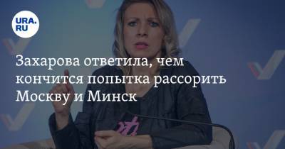 Мария Захарова - Захарова ответила, чем кончится попытка рассорить Москву и Минск - ura.news - Москва - Россия - Белоруссия - Минск