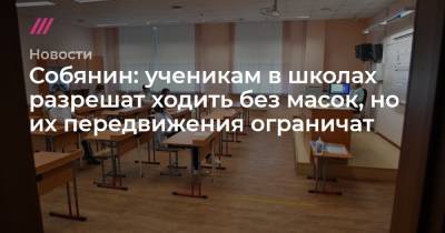 Сергей Киселев - Собянин: ученикам в школах разрешат ходить без масок, но их передвижения ограничат - tvrain.ru - Москва