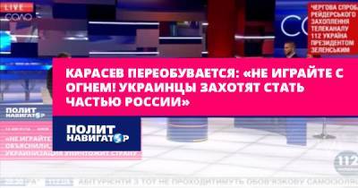 Вадим Карасев - Карасев переобувается: «Не играйте с огнем! Украинцы захотят стать... - politnavigator.net - Россия - Украина - Киев