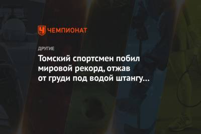 Томский спортсмен побил мировой рекорд, отжав от груди под водой штангу 76 раз - championat.com - Томск