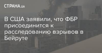 В США заявили, что ФБР присоединится к расследованию взрывов в Бейруте - strana.ua - США - Вашингтон - Ливан - Бейрут - Бейрут