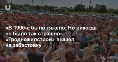 «В 1990-е было тяжело. Но никогда не было так страшно». «Гродножилстрой» вышел на забастовку - news.tut.by - Строительство