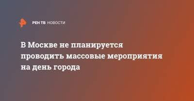 Сергей Собянин - В Москве не планируется проводить массовые мероприятия на день города - ren.tv - Москва - Сергей Собянин