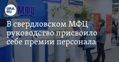 В свердловском МФЦ руководство присвоило себе премии персонала - ura.news - Свердловская обл.