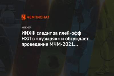 Рене Фазель - ИИХФ следит за плей-офф НХЛ в «пузырях» и обсуждает проведение МЧМ-2021 без зрителей - championat.com - Канада