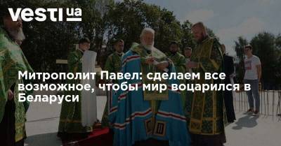 митрополит Павел - Митрополит Павел: сделаем все возможное, чтобы мир воцарился в Беларуси - vesti.ua - Белоруссия - Протесты