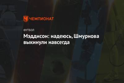 Илья Мэддисон - Мэддисон: надеюсь, Шмурнова выкинули навсегда - championat.com - Сочи