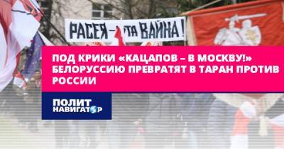 Алексей Журавко - Под крики «кацапов – в Москву!» Белоруссию превратят в таран... - politnavigator.net - Москва - Россия - Украина - Белоруссия