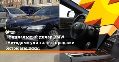 Александр Ионов - Официальный дилер BMW «Автодом» уличили в продаже битой машины - ridus.ru