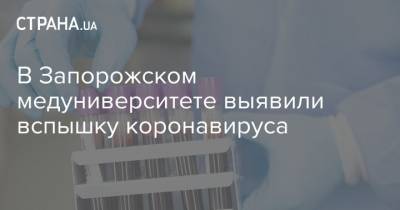 В Запорожском медуниверситете выявили вспышку коронавируса - strana.ua - Университет