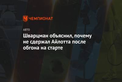 Роберт Шварцман - Шварцман объяснил, почему не сдержал Айлотта после обгона на старте - championat.com - Россия