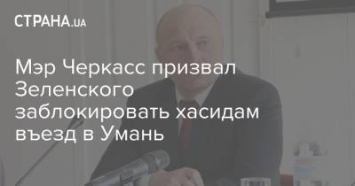 Владимир Зеленский - Анатолий Бондаренко - Мэр Черкасс призвал Зеленского заблокировать хасидам въезд в Умань - strana.ua - США - Украина - Израиль - Черкассы