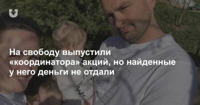 На свободу выпустили «координатора» акций, но найденные у него деньги не отдали - news.tut.by - Белоруссия
