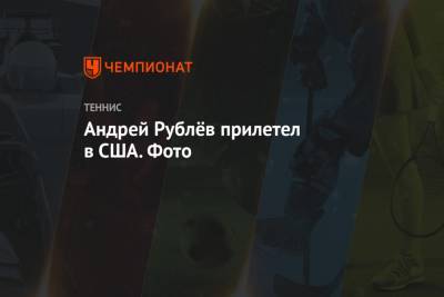 Андрей Рублев - Андрей Рублёв прилетел в США. Фото - championat.com - Москва - Россия - США - Италия - Нью-Йорк