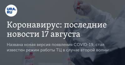 Коронавирус: последние новости 17 августа. Названа новая версия появления COVID-19, стал известен режим работы ТЦ в случае второй волны - ura.news - Россия - Китай - США - Бразилия - Индия - Ухань