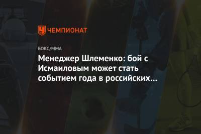 Магомед Исмаилов - Александр Шлеменко - Менеджер Шлеменко: бой с Исмаиловым может стать событием года в российских ММА - championat.com