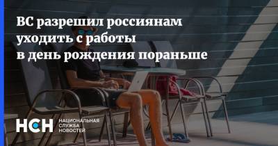 ВС разрешил россиянам уходить с работы в день рождения пораньше - nsn.fm - Россия - Россияне