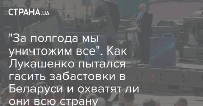 Александр Лукашенко - "За полгода мы уничтожим все". Как Лукашенко пытался гасить забастовки в Беларуси и охватят ли они всю страну - strana.ua - Белоруссия