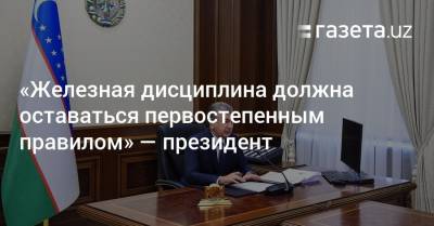 «Железная дисциплина должна оставаться первостепенным правилом» — президент - gazeta.uz - Россия - Китай - Узбекистан