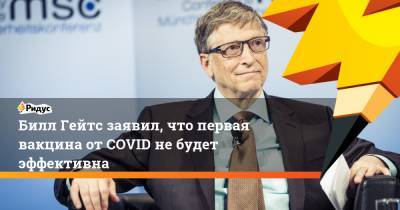 Вильям Гейтс - Игорь Гундаров - Билл Гейтс заявил, что первая вакцина от COVID не будет эффективна - ridus.ru - Россия