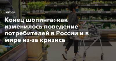 Конец шопинга: как изменилось поведение потребителей в России и в мире из-за кризиса - forbes.ru - Россия