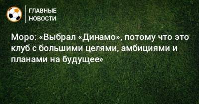 Никола Моро - Моро: «Выбрал «Динамо», потому что это клуб с большими целями, амбициями и планами на будущее» - bombardir.ru