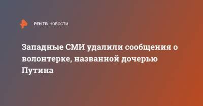 Западные СМИ удалили сообщения о волонтерке, названной дочерью Путина - ren.tv