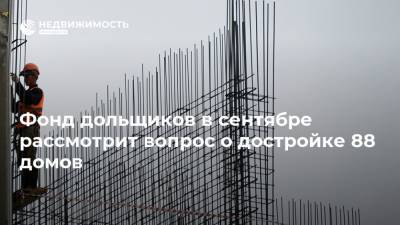 Фонд дольщиков в сентябре рассмотрит вопрос о достройке 88 домов - realty.ria.ru - Москва - Россия - Строительство