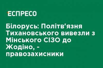 Сергей Тихановский - Светлана Тихановская - Беларусь: Политзаключенного Тихановского вывезли из Минского СИЗО в Жодино, - правозащитники - ru.espreso.tv - Белоруссия - Протесты