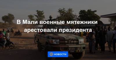 Михаил Богданов - В Мали военные мятежники арестовали президента - news.mail.ru - Москва - Россия - Мали - Бамако