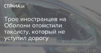 Трое иностранцев на Оболони отомстили таксисту, который не уступил дорогу - strana.ua - Киев