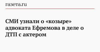 Михаил Ефремов - Эльман Пашаев - Софья Кругликова - СМИ узнали о «козыре» адвоката Ефремова в деле о ДТП с актером - gazeta.ru - Москва