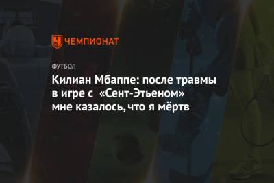 Килиан Мбапп - Килиан Мбаппе: после травмы в игре с «Сент-Этьеном» мне казалось, что я мёртв - championat.com - Франция