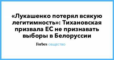 Александр Лукашенко - Сергей Тихановский - Светлана Тихановская - «Лукашенко потерял всякую легитимность»: Тихановская призвала ЕС не признавать выборы в Белоруссии - forbes.ru - Белоруссия