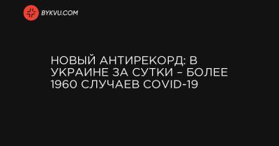 Новый антирекорд: в Украине за сутки – более 1960 случаев COVID-19 - bykvu.com - Украина - Киев - Ивано-Франковская обл. - Харьковская обл. - Тернопольская обл. - Одесская обл. - Черновицкая обл. - Львовская обл. - Закарпатская обл.