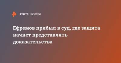 Михаил Ефремов - Сергей Захаров - Ефремов прибыл в суд, где защита начнет представлять доказательства - ren.tv - Москва - Россия