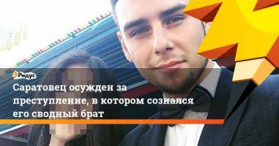 Саратовец осужден за преступление, в котором сознался его сводный брат - ridus.ru - Россия - Московская обл. - Саратов