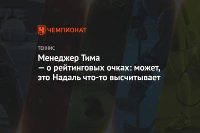 Рафаэль Надаль - Тим Доминик - Менеджер Тима — о рейтинговых очках: может, это Надаль что-то высчитывает - championat.com - США - Нью-Йорк