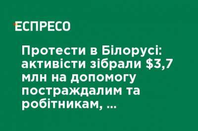 Протесты в Беларуси: активисты собрали $ 3,7 млн на помощь пострадавшим и рабочим, которые бастуют - ru.espreso.tv - Украина - Белоруссия - Протесты