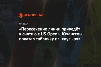 Рафаэль Надаль - Давид Гоффен - Маркус Юханссон - «Пересечение линии приведёт к снятию с US Open». Юханссон показал табличку из «пузыря» - championat.com - США - Бельгия - Австралия - Нью-Йорк