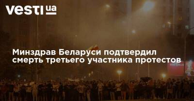 Геннадий Шутов - Минздрав Беларуси подтвердил смерть третьего участника протестов - vesti.ua - Белоруссия - Протесты