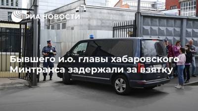 Михаил Дегтярев - Бывшего и.о. главы хабаровского Минтранса задержали за взятку - ria.ru - Россия - Хабаровский край - Хабаровск - Владивосток