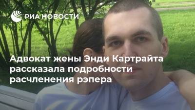 Энди Картрайт - Александр Юшко - Марина Кохал - Ирина Скурту - Адвокат жены Энди Картрайта рассказала подробности расчленения рэпера - ria.ru - Россия - Украина - Санкт-Петербург