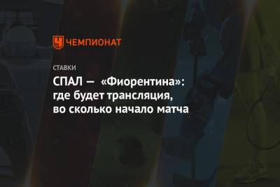 СПАЛ — «Фиорентина»: где будет трансляция, во сколько начало матча - championat.com - Италия
