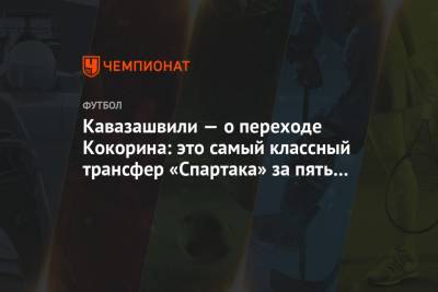 Александр Кокорин - Анзор Кавазашвили - Кавазашвили — о переходе Кокорина: это самый классный трансфер «Спартака» за пять лет - championat.com