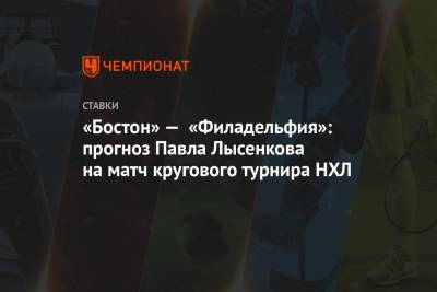 Павел Лысенков - «Бостон» — «Филадельфия»: прогноз Павла Лысенкова на матч кругового турнира НХЛ - championat.com - Вашингтон - Бостон