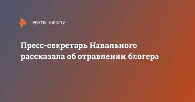 Алексей Навальный - Кира Ярмыш - Пресс-секретарь Навального рассказала об отравлении блогера - ren.tv - Москва - Омск - Томск