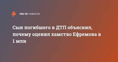 Михаил Ефремов - Сергей Захаров - Сергей Аверцев - Сын погибшего в ДТП объяснил, почему оценил хамство Ефремова в 1 млн - ren.tv