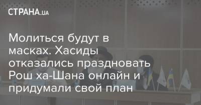 Молиться будут в масках. Хасиды отказались праздновать Рош ха-Шана онлайн и придумали свой план - strana.ua - Украина - Киев - Израиль - Умань