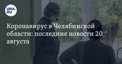 Коронавирус в Челябинской области: последние новости 20 августа. Женщина умерла в очереди на КТ, зараженных стало больше, в клубе губернатора вспышка COVID - ura.news - Россия - Китай - Челябинская обл. - Ухань